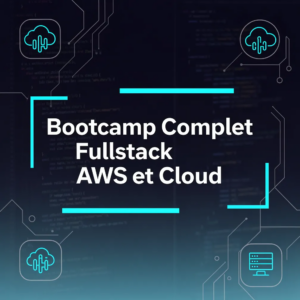 Bootcamp Complet Fullstack AWS et Cloud